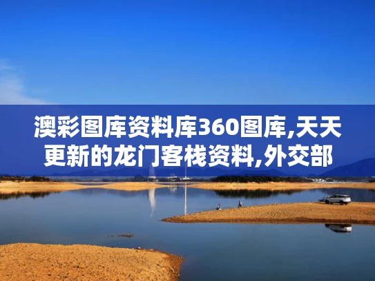 澳彩图库资料库360图库,天天更新的龙门客栈资料,外交部回应美政府拿哈佛开刀