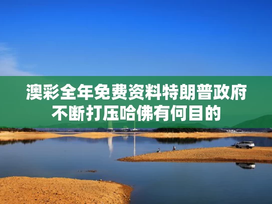 澳彩全年免费资料	特朗普政府不断打压哈佛有何目的