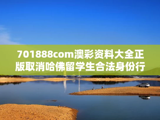 701888com澳彩资料大全正版	取消哈佛留学生合法身份行为被叫停