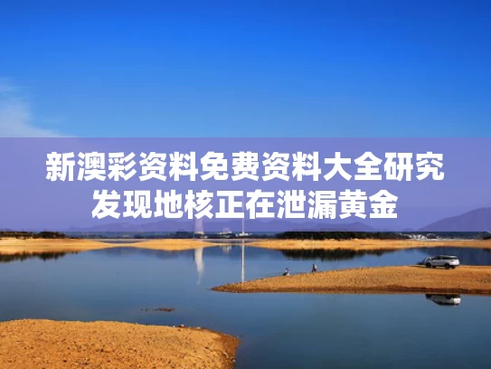 新澳彩资料免费资料大全	研究发现地核正在泄漏黄金