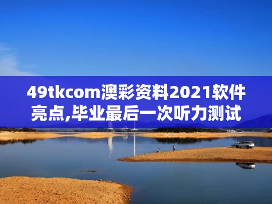 49tkcom澳彩资料2021软件亮点,毕业最后一次听力测试响起《再见》