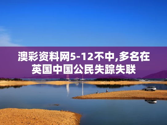 澳彩资料网5-12不中,多名在英国中国公民失踪失联