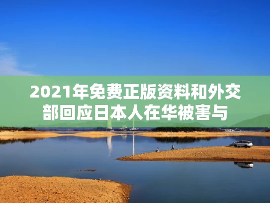 2021年免费正版资料和外交部回应日本人在华被害与