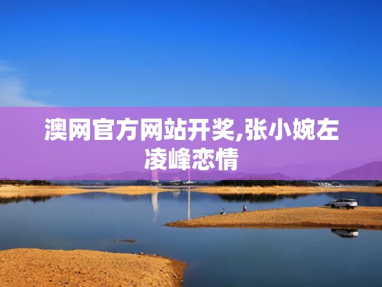 澳网官方网站开奖,张小婉左凌峰恋情