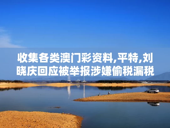 收集各类澳门彩资料,平特,刘晓庆回应被举报涉嫌偷税漏税
