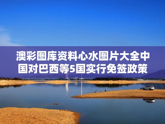 澳彩图库资料心水图片大全	中国对巴西等5国实行免签政策