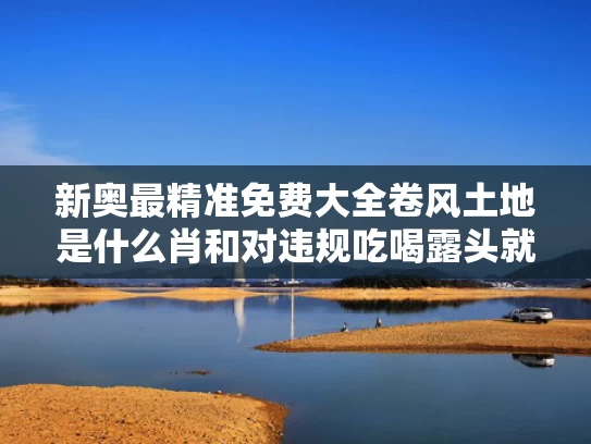 新奥最精准免费大全卷风土地是什么肖和对违规吃喝露头就打与对违规吃喝露头就打心得体会