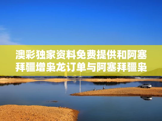 澳彩独家资料免费提供	和阿塞拜疆增枭龙订单与阿塞拜疆枭龙今年交付