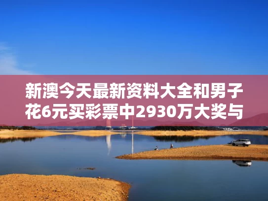 新澳今天最新资料大全	和男子花6元买彩票中2930万大奖与男子花6元买彩票中2930万大奖视频