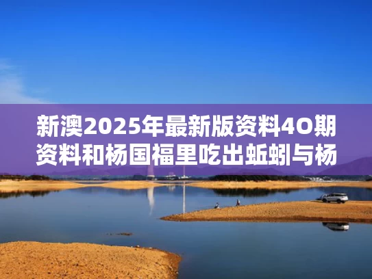 新澳2025年最新版资料4O期资料和杨国福里吃出蚯蚓与杨国福吃出粪便