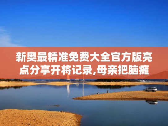 新奥最精准免费大全官方版亮点分享开将记录,母亲把脑瘫儿子送进北大和哈佛