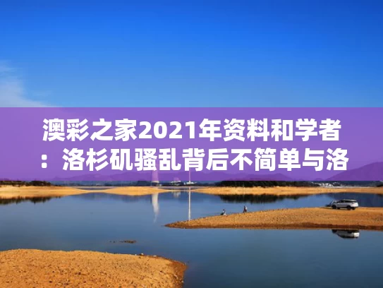 澳彩之家2021年资料	和学者：洛杉矶骚乱背后不简单与洛杉矶the forum