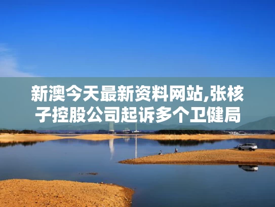 新澳今天最新资料网站,张核子控股公司起诉多个卫健局