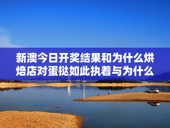 新澳今日开奖结果和为什么烘焙店对蛋挞如此执着与为什么烘焙那么贵