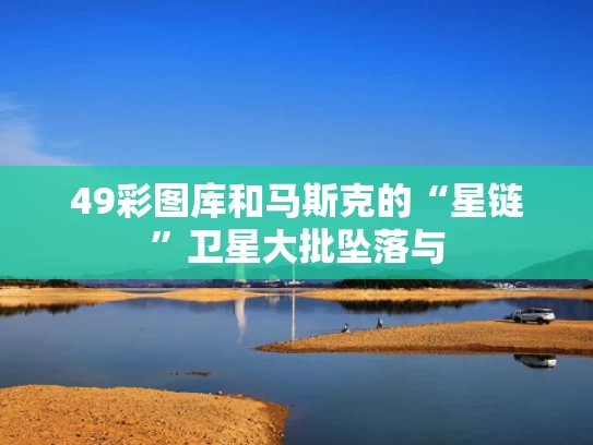 49彩图库和马斯克的“星链”卫星大批坠落与