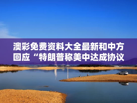 澳彩免费资料大全最新	和中方回应“特朗普称美中达成协议”与