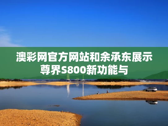 澳彩网官方网站	和余承东展示尊界S800新功能与
