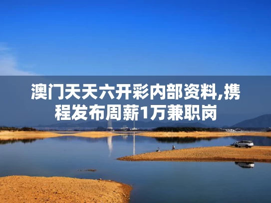 澳门天天六开彩内部资料,携程发布周薪1万兼职岗