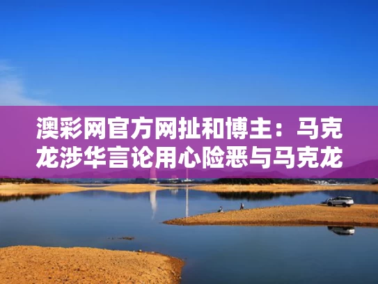 澳彩网官方网扯	和博主：马克龙涉华言论用心险恶与马克龙接受采访