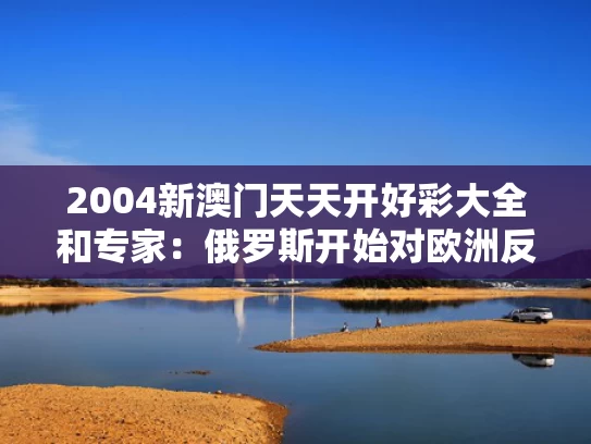 2004新澳门天天开好彩大全和专家：俄罗斯开始对欧洲反击与俄罗斯对抗欧盟